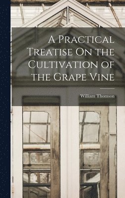 William Thomson - Practical Treatise On the Cultivation of the Grape Vine, Inbunden