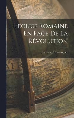 L'glise Romaine En Face De La Rvolution 1