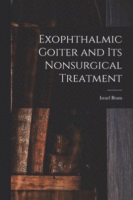bokomslag Exophthalmic Goiter and Its Nonsurgical Treatment