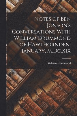 bokomslag Notes of Ben Jonson's Conversations With William Drummond of Hawthornden. January, M.Dc.XIX