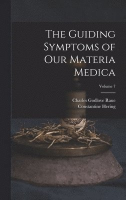 The Guiding Symptoms of Our Materia Medica; Volume 7 1