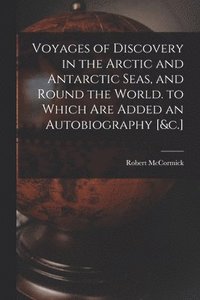 bokomslag Voyages of Discovery in the Arctic and Antarctic Seas, and Round the World. to Which Are Added an Autobiography [&c.]
