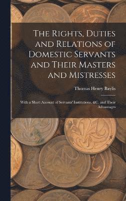 bokomslag The Rights, Duties and Relations of Domestic Servants and Their Masters and Mistresses