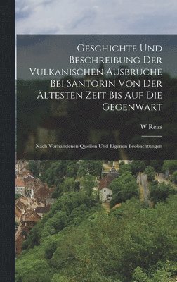 W Reiss, W. Reiss - Geschichte Und Beschreibung Der Vulkanischen Ausbrüche Bei Santorin Von Der Ältesten Zeit Bis Auf Die Gegenwart, Inbunden