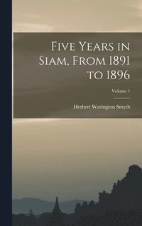 bokomslag Five Years in Siam, From 1891 to 1896; Volume 1