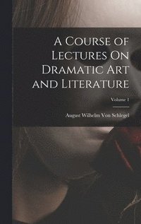 bokomslag A Course of Lectures On Dramatic Art and Literature; Volume 1