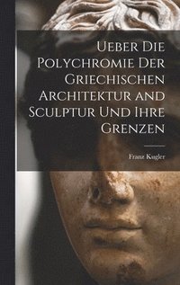 bokomslag Ueber die Polychromie der griechischen Architektur and Sculptur und ihre Grenzen
