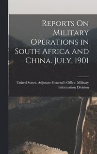 bokomslag Reports On Military Operations in South Africa and China. July, 1901
