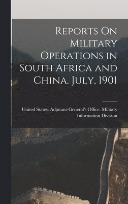 Reports On Military Operations in South Africa and China. July, 1901 1