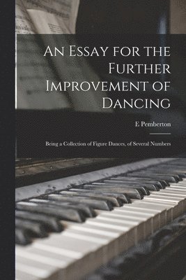 E Pemberton, E. Pemberton - Essay for the Further Improvement of Dancing, Häftad