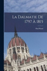 bokomslag La Dalmatie De 1797  1815