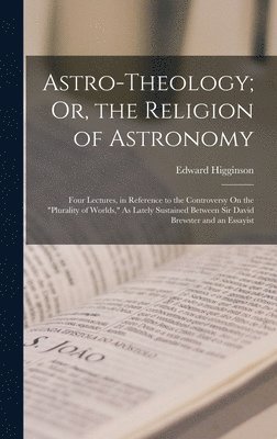 bokomslag Astro-Theology; Or, the Religion of Astronomy