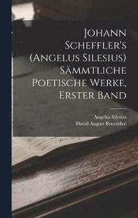 bokomslag Johann Scheffler's (Angelus Silesius) Smmtliche Poetische Werke, Erster Band