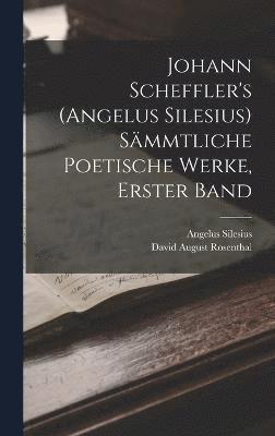bokomslag Johann Scheffler's (Angelus Silesius) Smmtliche Poetische Werke, Erster Band