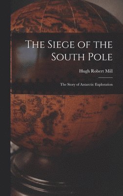 Hugh Robert Mill - Siege of the South Pole, Inbunden