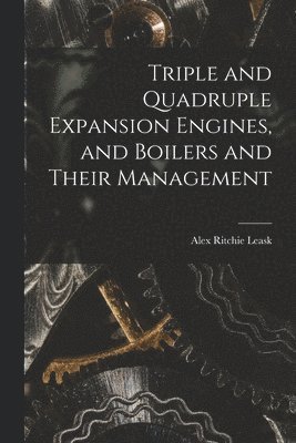 Triple and Quadruple Expansion Engines, and Boilers and Their Management 1