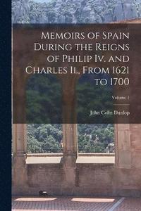 bokomslag Memoirs of Spain During the Reigns of Philip Iv. and Charles Ii., From 1621 to 1700; Volume 1