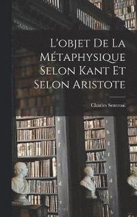 bokomslag L'objet De La Mtaphysique Selon Kant Et Selon Aristote