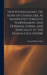bokomslag New Physiognomy, Or, Signs of Character, As Manifested Through Temperament and External Forms, and Especially in 'the Human Face Divine'