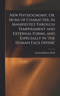 bokomslag New Physiognomy, Or, Signs of Character, As Manifested Through Temperament and External Forms, and Especially in 'the Human Face Divine'