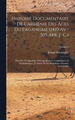 bokomslag Histoire Documentaire De L'arménie Des Âges Du Paganisme (1410 Av.-305 Apr. J.-C.)