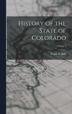 History of the State of Colorado; Volume 1 1