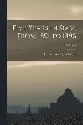 Five Years in Siam, From 1891 to 1896; Volume 1 1