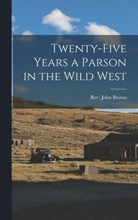 bokomslag Twenty-five Years a Parson in the Wild West