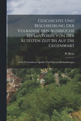 W Reiss, W. Reiss - Geschichte Und Beschreibung Der Vulkanischen Ausbrüche Bei Santorin Von Der Ältesten Zeit Bis Auf Die Gegenwart, Häftad