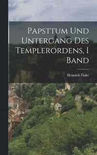 bokomslag Papsttum Und Untergang Des Templerordens, I Band