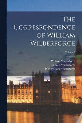 The Correspondence of William Wilberforce; Volume 1 1