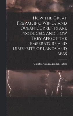 How the Great Prevailing Winds and Ocean Currents Are Produced, and How They Affect the Temperature and Dimensity of Lands and Seas 1