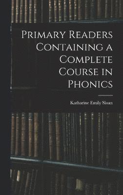 Primary Readers Containing a Complete Course in Phonics