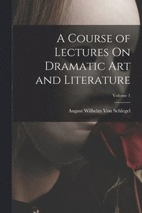 bokomslag A Course of Lectures On Dramatic Art and Literature; Volume 1