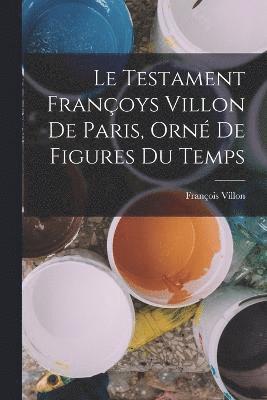 Le Testament Franoys Villon De Paris, Orn De Figures Du Temps 1