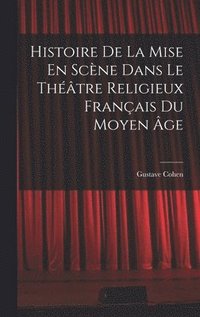 bokomslag Histoire De La Mise En Scne Dans Le Thtre Religieux Franais Du Moyen ge