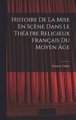 bokomslag Histoire De La Mise En Scène Dans Le Théâtre Religieux Français Du Moyen Âge