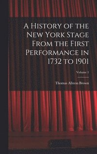 bokomslag A History of the New York Stage From the First Performance in 1732 to 1901; Volume 1