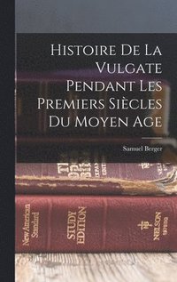 bokomslag Histoire De La Vulgate Pendant Les Premiers Sicles Du Moyen Age
