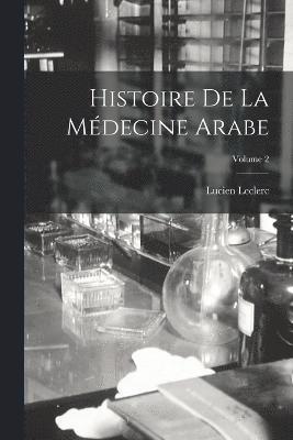 Histoire De La Mdecine Arabe; Volume 2 1