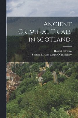 Ancient Criminal Trials in Scotland; 1