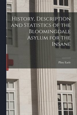 bokomslag History, Description and Statistics of the Bloomingdale Asylum for the Insane