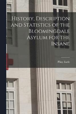 History, Description and Statistics of the Bloomingdale Asylum for the Insane 1