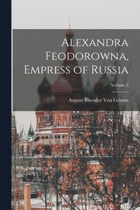 bokomslag Alexandra Feodorowna, Empress of Russia; Volume 2