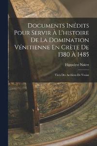 bokomslag Documents Indits Pour Servir  L'histoire De La Domination Vnitienne En Crte De 1380  1485