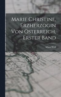 bokomslag Marie Christine, Erzherzogin von sterreich, Erster Band
