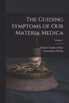 The Guiding Symptoms of Our Materia Medica; Volume 7 1