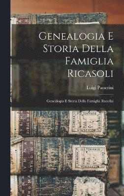 Luigi Passerini - Genealogia E Storia Della Famiglia Ricasoli; Genealogia E Storia Della Famiglia Rucellai, Inbunden