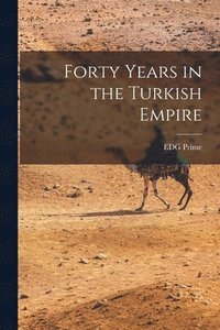 bokomslag Forty Years in the Turkish Empire
