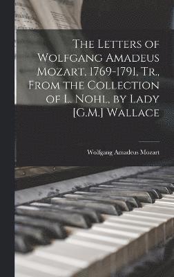 Wolfgang Amadeus Mozart - Letters of Wolfgang Amadeus Mozart, 1769-1791, Tr., From the Collection of L. Nohl, by Lady [G.M.] Wallace, Inbunden